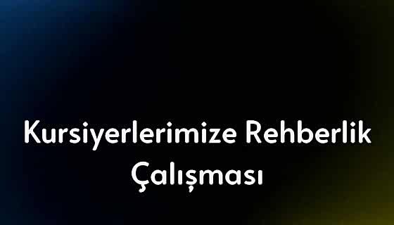 Kursiyerlerimize Rehberlik Çalışması